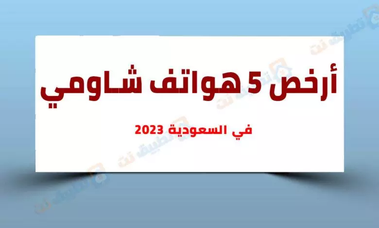 أرخص هواتف شاومي في السعودية 2023