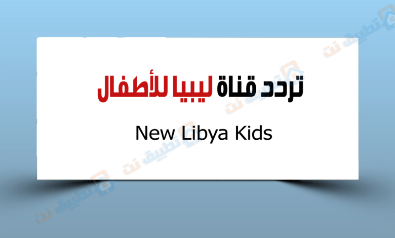 تردد قناة ليبيا للكرتون New Libya Kids الجديدة 2023